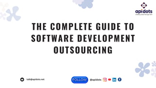THE COMPLETE GUIDE TO
SOFTWARE DEVELOPMENT
OUTSOURCING
@apidots
talk@apidots.net
 