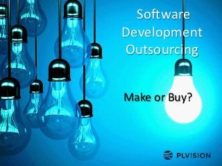 Software
Development
Outsourcing
Make or Buy?
 