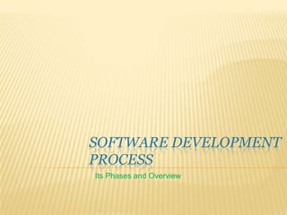 Software Development Process                                  Its Phases and Overview 