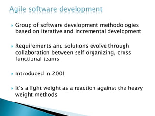 Agile software development MethodsSCRUM			                             (1995)Crystal clearExtreme Programming                         (1996)Adaptive software developmentFeature driven developmentDynamic system development method (1995)Open source software development