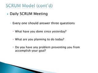 SCRUM Model (cont’d)Sprint Planning MeetingHold at the beginning of each sprintDecide what work is to be donePrepare the sprint backlog8 hour limits