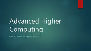 Advanced Higher
Computing
SOFTWARE DEVELOPMENT PROCESS
 