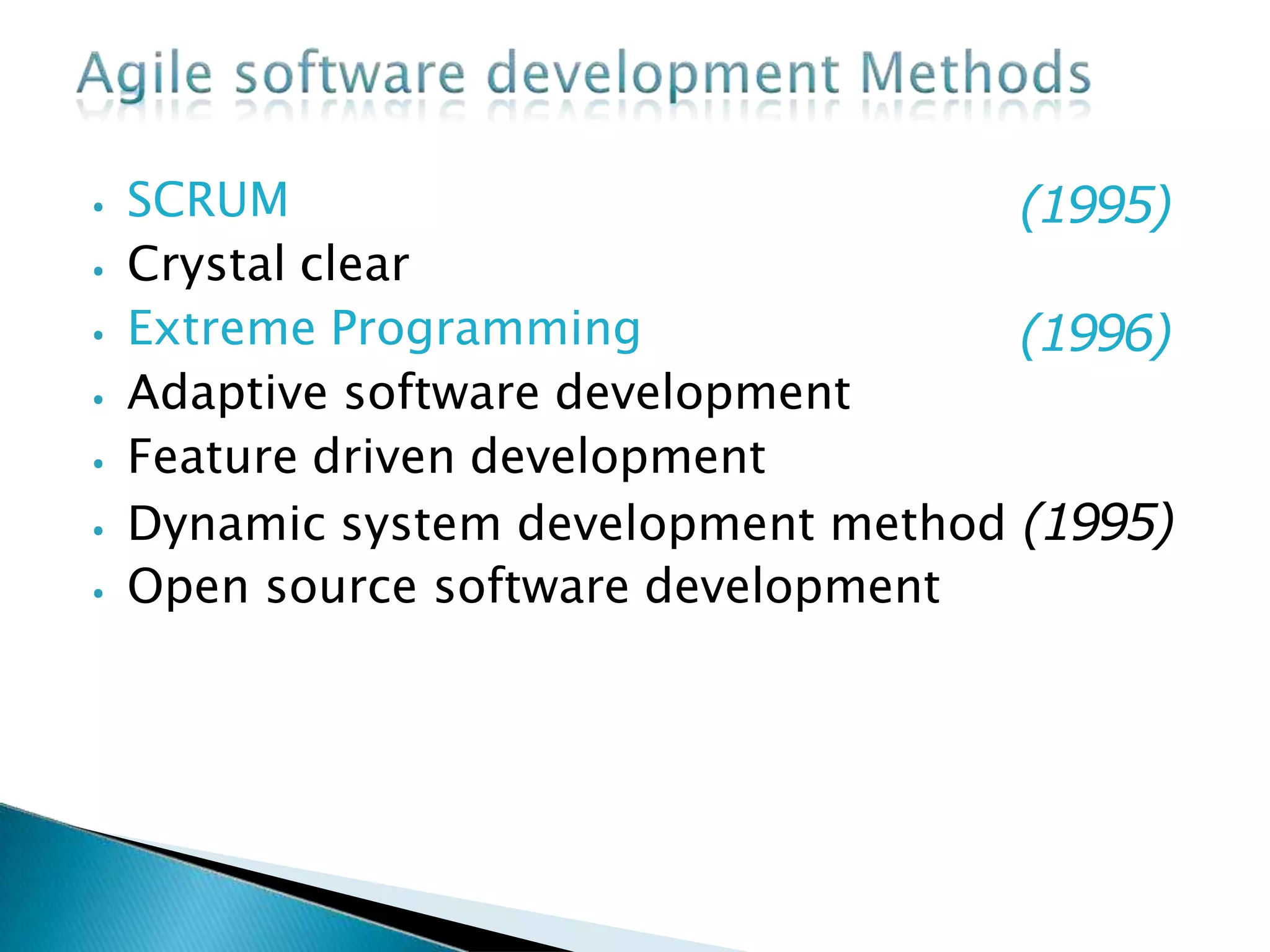 ⦁ SCRUM
⦁ Crystal clear
⦁ Extreme Programming
⦁ Adaptive software development
(1995)
(1996)
⦁ Feature driven development
⦁ Dynamic system development method (1995)
⦁ Open source software development
 