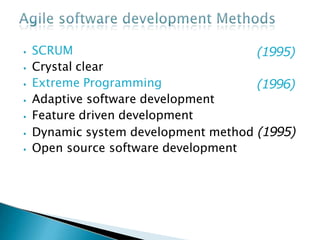 ⦁ SCRUM
⦁ Crystal clear
⦁ Extreme Programming
⦁ Adaptive software development
(1995)
(1996)
⦁ Feature driven development
⦁ Dynamic system development method (1995)
⦁ Open source software development
 