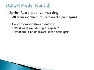 ⦁ Sprint Retrospective meeting
◦ All team members reflects on the past sprint
◦ Every member should answer
🞄 What went well during the sprint?
🞄 What could be improved in the next sprint
 