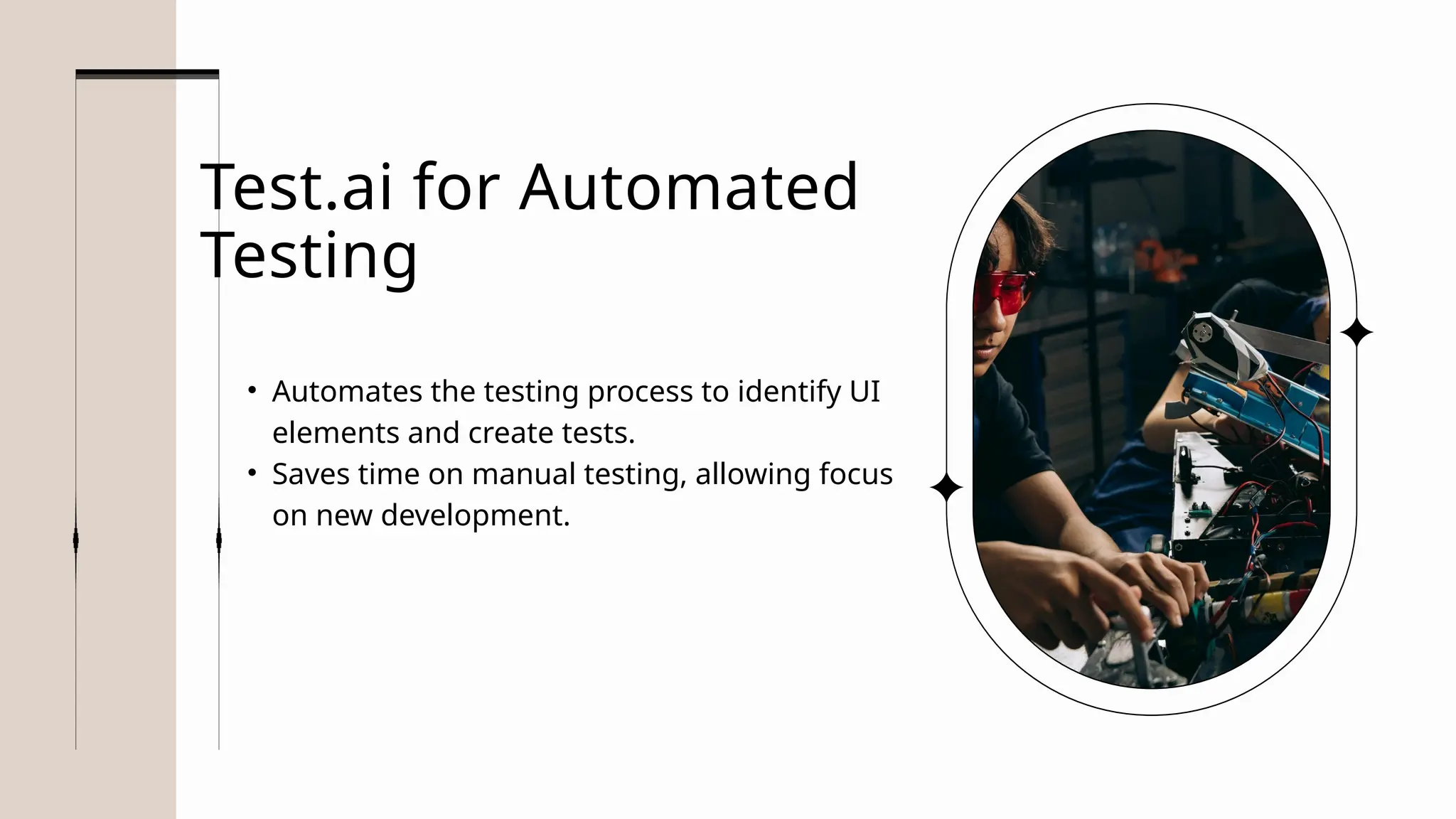 Test.ai for Automated
Testing
• Automates the testing process to identify UI
elements and create tests.
• Saves time on manual testing, allowing focus
on new development.
 