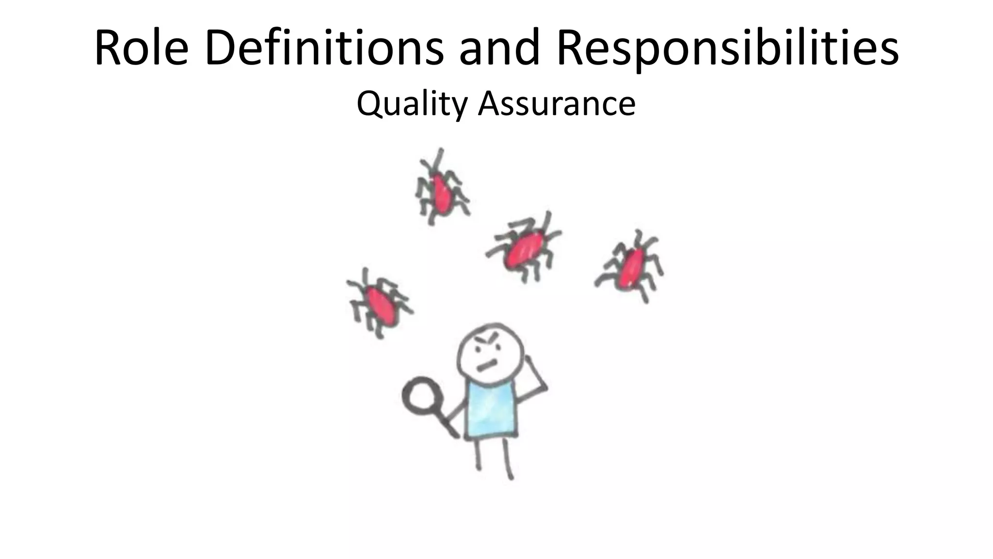 Role Definitions and Responsibilities
Quality Assurance
 