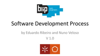 Software Development Process
by Eduardo Ribeiro and Nuno Veloso
V 1.0
 