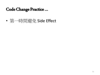 CodeChangePractice…
• 第一時間避免 Side Effect
51
 