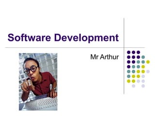 Software Development
Mr Arthur
 