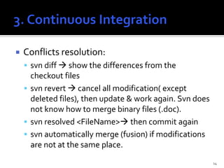    Conflicts resolution:
     svn diff  show the differences from the
      checkout files
     svn revert  cancel al...