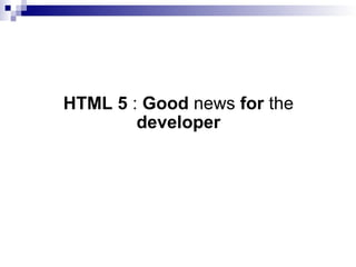 HTML 5  :  Good  news  for  the  developer 