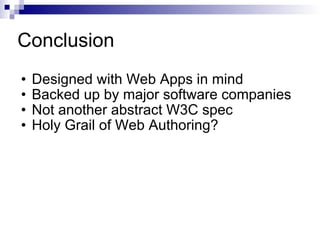Conclusion Designed with Web Apps in mind Backed up by major software companies Not another abstract W3C spec Holy Grail of Web Authoring? 