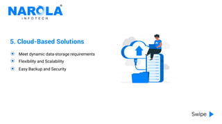 5. Cloud-Based Solutions
Meet dynamic data-storage requirements
Flexibility and Scalability
Easy Backup and Security