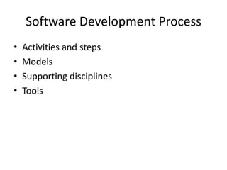 Software Development Process
•   Activities and steps
•   Models
•   Supporting disciplines
•   Tools
 
