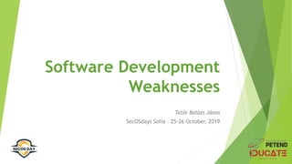 Software Development
Weaknesses
Tatár Balázs János
SecOSdays Sofia – 25-26 October, 2019
 