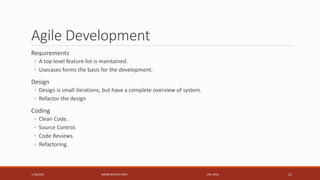 Agile Development
Requirements
◦ A top level feature list is maintained.
◦ Usecases forms the basis for the development.
D...