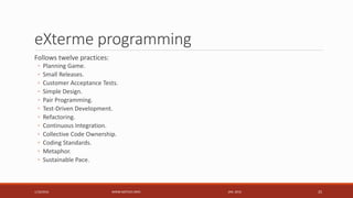 eXterme programming
Follows twelve practices:
◦ Planning Game.
◦ Small Releases.
◦ Customer Acceptance Tests.
◦ Simple Des...
