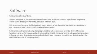 Software
Software evolve over time.
Almost everyone in the industry uses software that build and support by software engin...