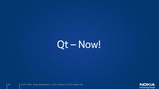 Qt – Now!


60   © 2011 Nokia Qt App Development v. 3.4.6 January 17, 2012 Andreas Jakl
 