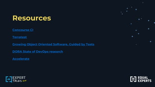 Resources
Concourse CI
Terratest
Growing Object Oriented Software, Guided by Tests
DORA State of DevOps research
Accelerate
 
