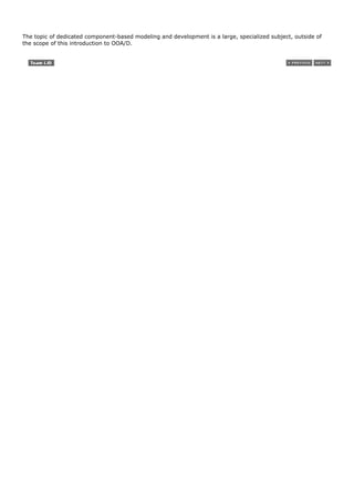 The topic of dedicated component-based modeling and development is a large, specialized subject, outside of
the scope of this introduction to OOA/D.
 