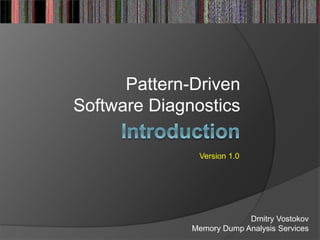 Pattern-Driven
Software Diagnostics
Dmitry Vostokov
Memory Dump Analysis Services
Version 1.0
 