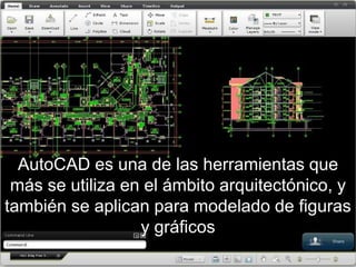 AutoCAD es una de las herramientas que
 más se utiliza en el ámbito arquitectónico, y
también se aplican para modelado de figuras
                  y gráficos
 