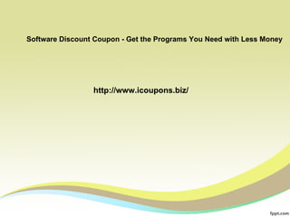 Software Discount Coupon - Get the Programs You Need with Less Money




                 http://www.icoupons.biz/
 
