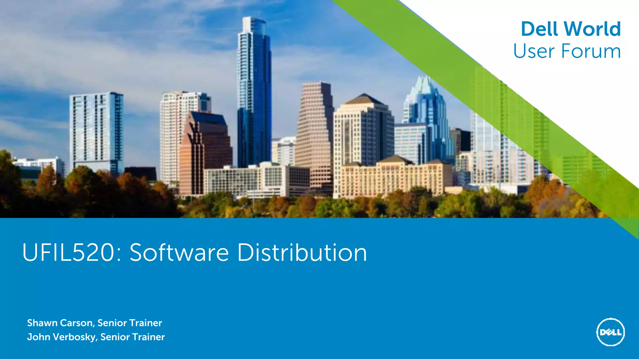 Dell World User Forum
UFIL520: Software Distribution
Shawn Carson, Senior Trainer
John Verbosky, Senior Trainer
Dell World
User Forum
 