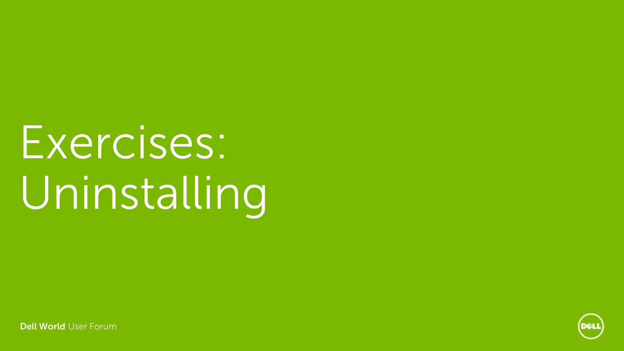 Dell World User Forum
Exercises:
Uninstalling
 