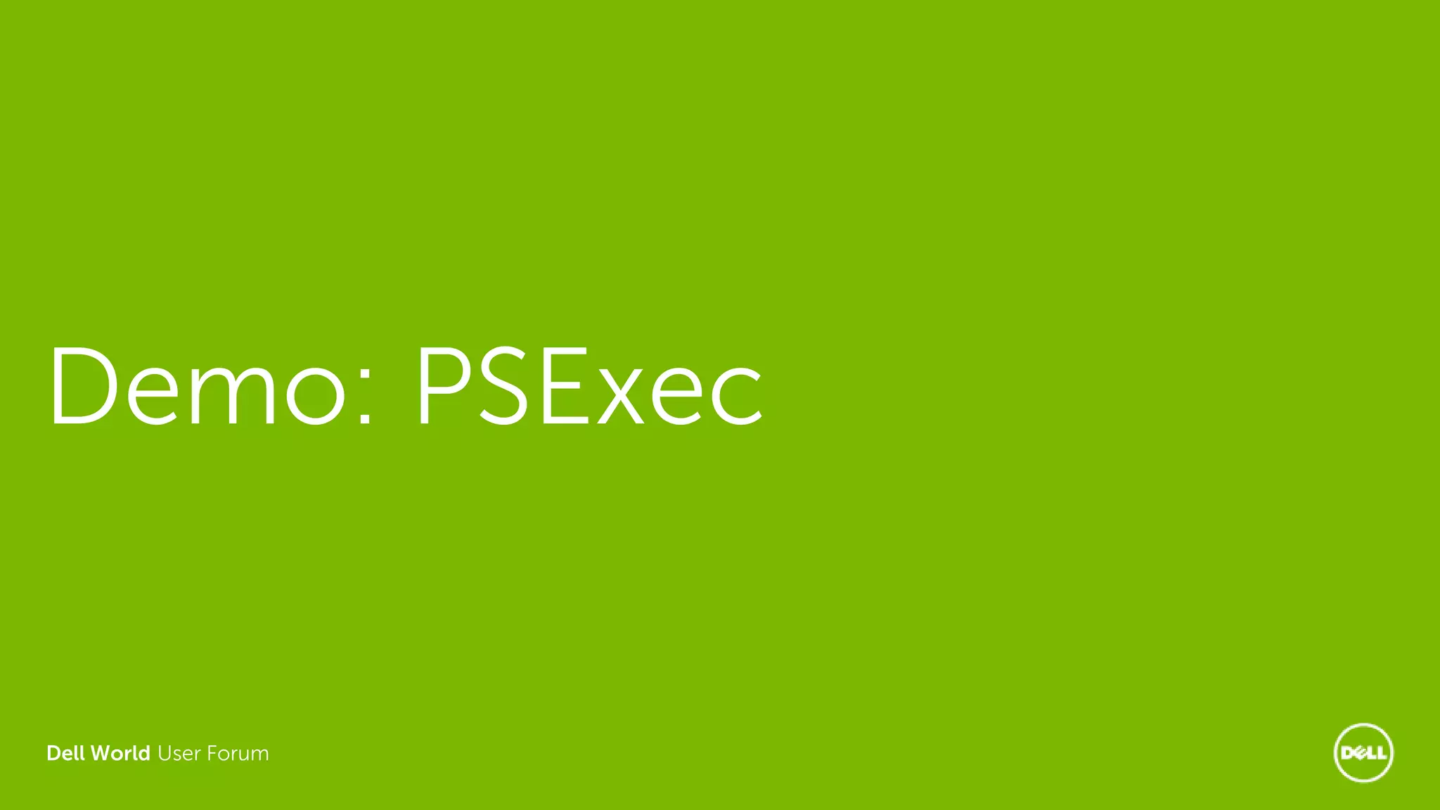 Dell World User Forum
Demo: PSExec
 