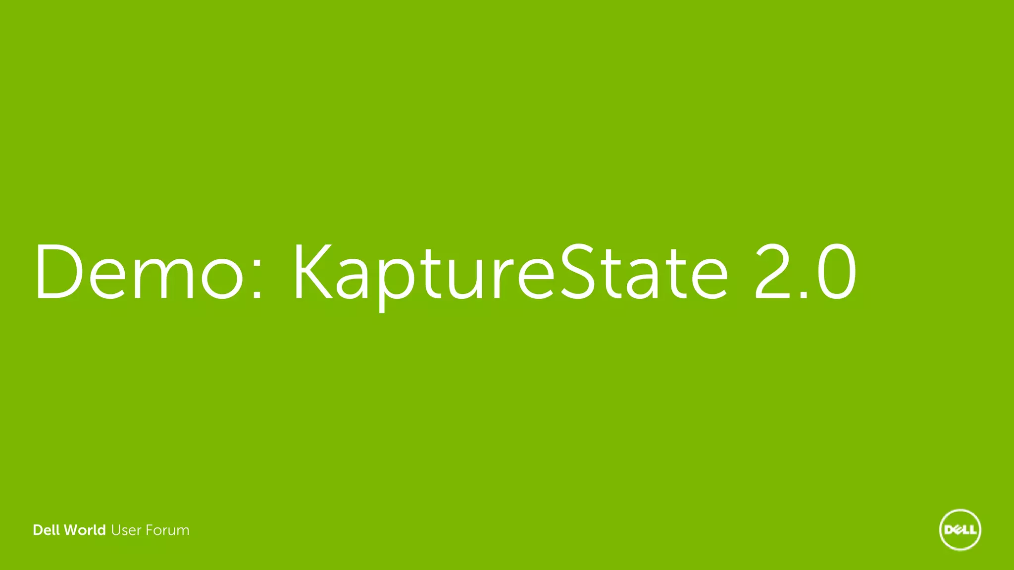 Dell World User Forum
Demo: KaptureState 2.0
 