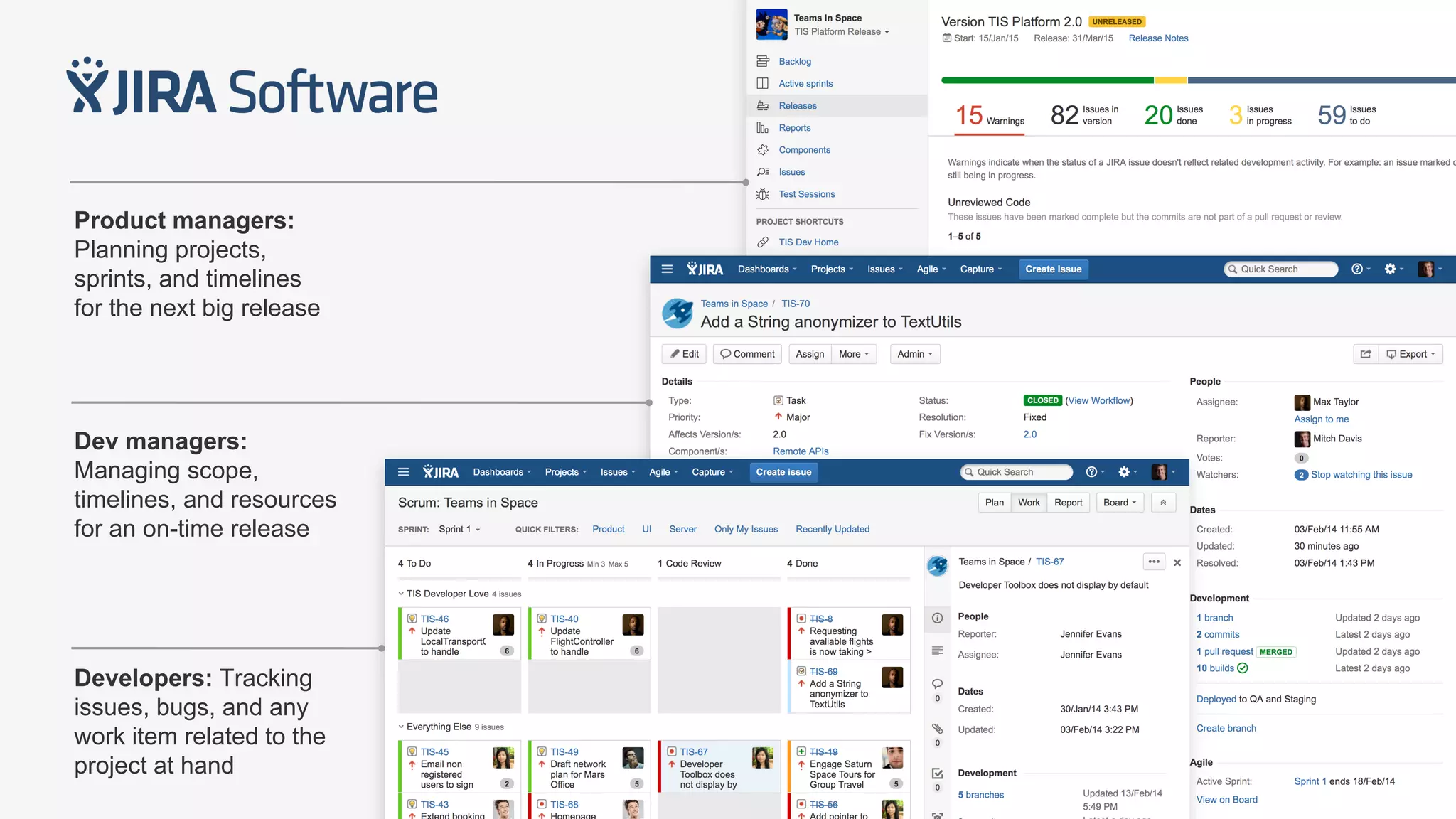 Product managers:
Planning projects,
sprints, and timelines
for the next big release
Dev managers:
Managing scope,
timelines, and resources
for an on-time release
Developers: Tracking
issues, bugs, and any
work item related to the
project at hand
 