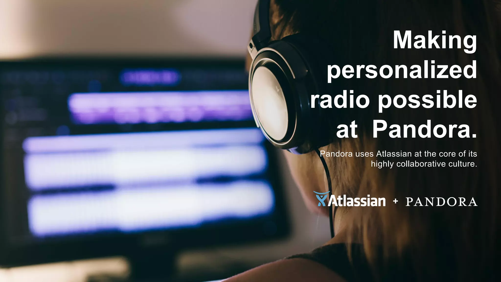 Making
personalized
radio possible
at Pandora.
Pandora uses Atlassian at the core of its
highly collaborative culture.
 