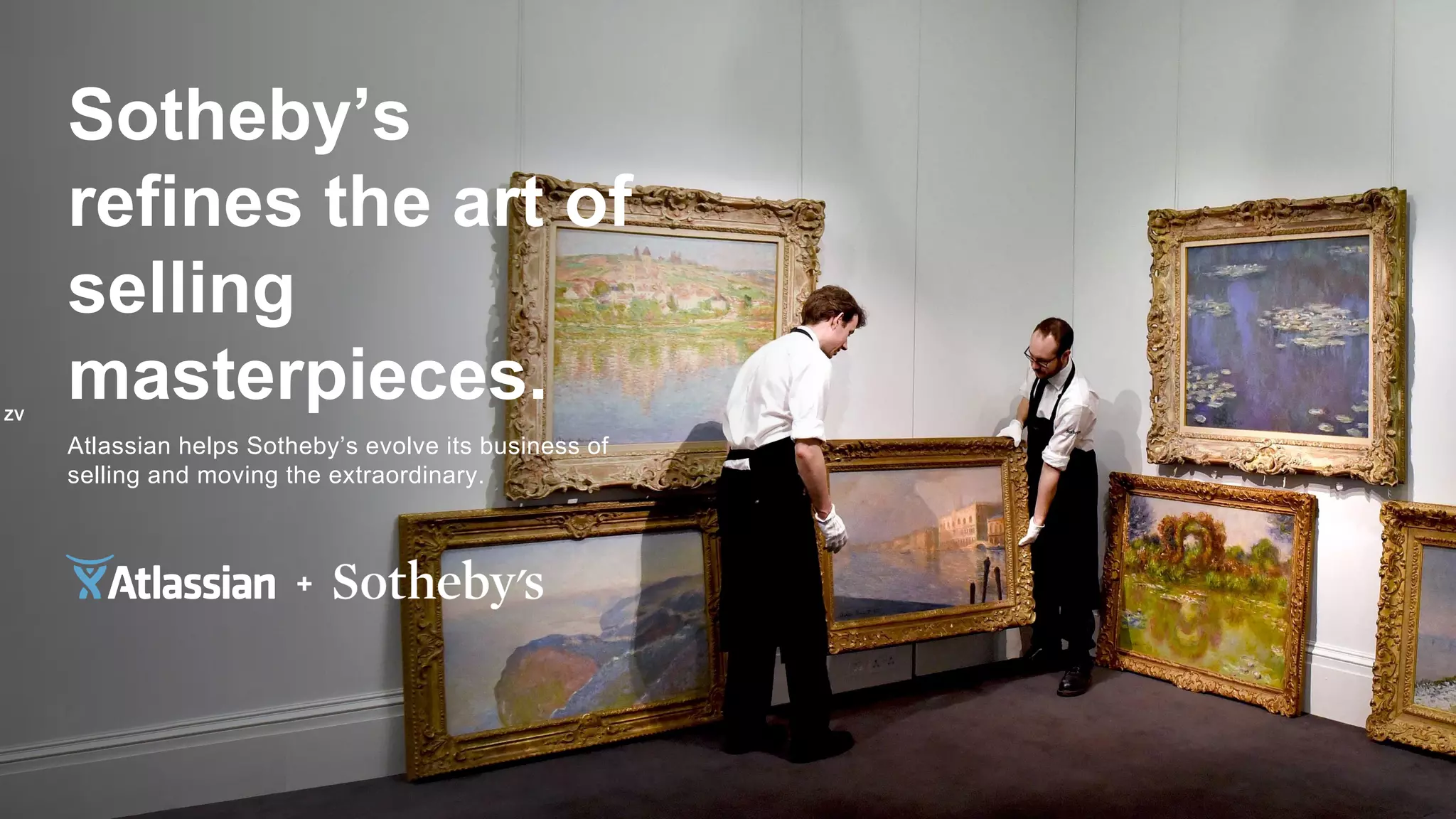 ZV
Sotheby’s
refines the art of
selling
masterpieces.
Atlassian helps Sotheby’s evolve its business of
selling and moving the extraordinary.
 