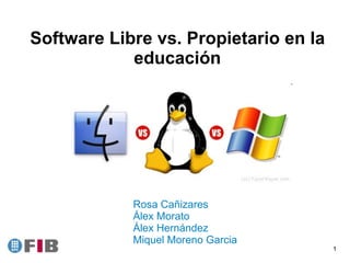 Software Libre vs. Propietario en la
            educación




            Rosa Cañizares
            Álex Morato
            Álex Hernández
            Miquel Moreno Garcia
                                       1
 
