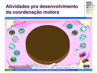 Atividades pra desenvolvimento
da coordenação motora
 
