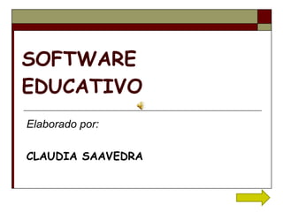 SOFTWARE EDUCATIVO   Elaborado por:   CLAUDIA SAAVEDRA 