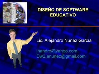 Lic. Alejandro Núñez García [email_address] [email_address] DISEÑO DE SOFTWARE EDUCATIVO 