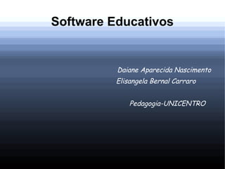 Software Educativos


          Daiane Aparecida Nascimento
          Elisangela Bernal Carraro


              Pedagogia-UNICENTRO
 