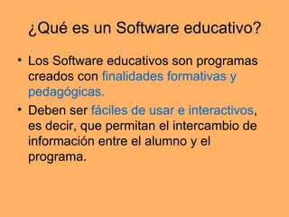 ¿Qué es un Software educativo? <ul><li>Los Software educativos son programas creados con  finalidades formativas y pedagóg...