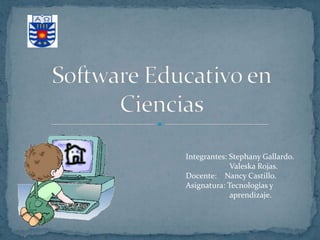 Integrantes: Stephany Gallardo.
             Valeska Rojas.
Docente: Nancy Castillo.
Asignatura: Tecnologías y
             aprendizaje.
 
