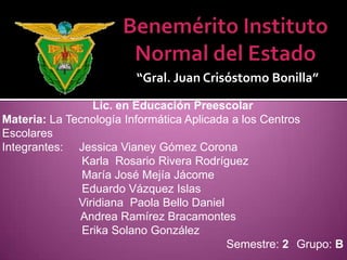 “Gral. Juan Crisóstomo Bonilla”

                 Lic. en Educación Preescolar
Materia: La Tecnología Informática Aplicada...