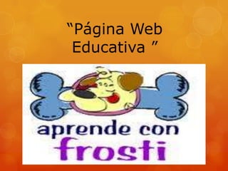 “Página Web
Educativa ”
 