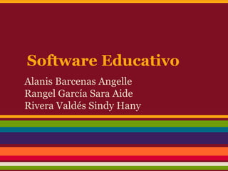 Software Educativo
Alanis Barcenas Angelle
Rangel García Sara Aide
Rivera Valdés Sindy Hany
 