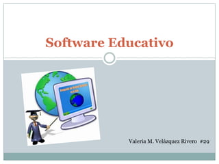 Software Educativo
Valeria M. Velázquez Rivero #29
 