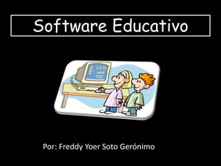 Software Educativo 
Por: Freddy Yoer Soto Gerónimo 
 
