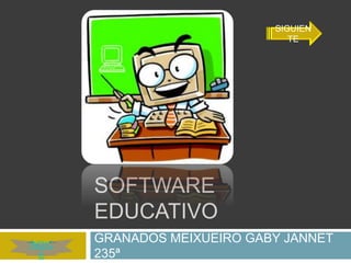 SOFTWARE
EDUCATIVO
GRANADOS MEIXUEIRO GABY JANNET
235ª
INDIC
E
SIGUIEN
TE
 