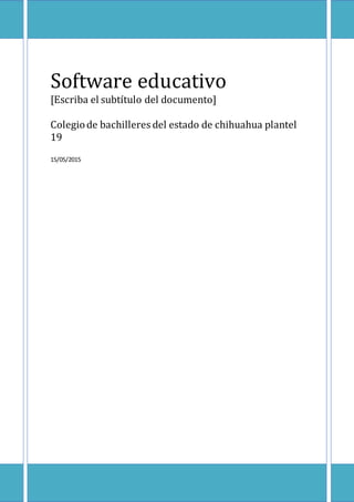 Software educativo
[Escriba el subtítulo del documento]
Colegiode bachilleres del estado de chihuahua plantel
19
15/05/2015
 